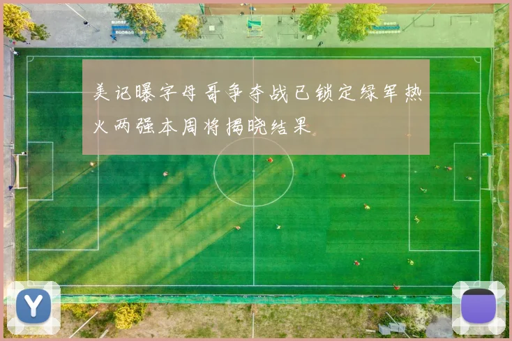 美记曝字母哥争夺战已锁定绿军热火两强本周将揭晓结果