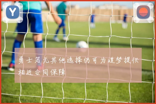 勇士若无其他选择仍可为追梦提供相近合同保障